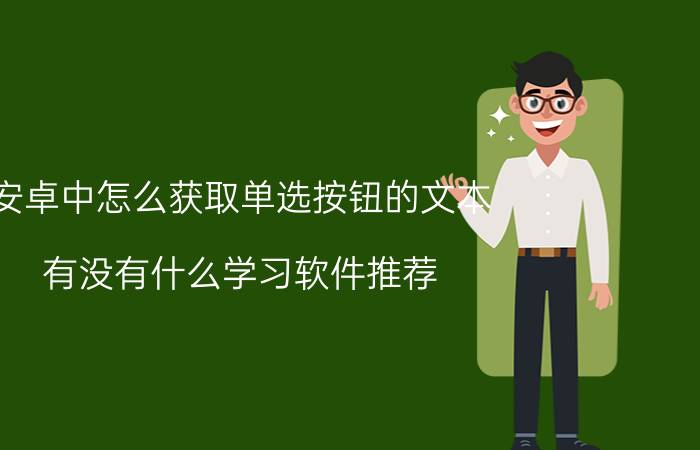 安卓中怎么获取单选按钮的文本 有没有什么学习软件推荐？